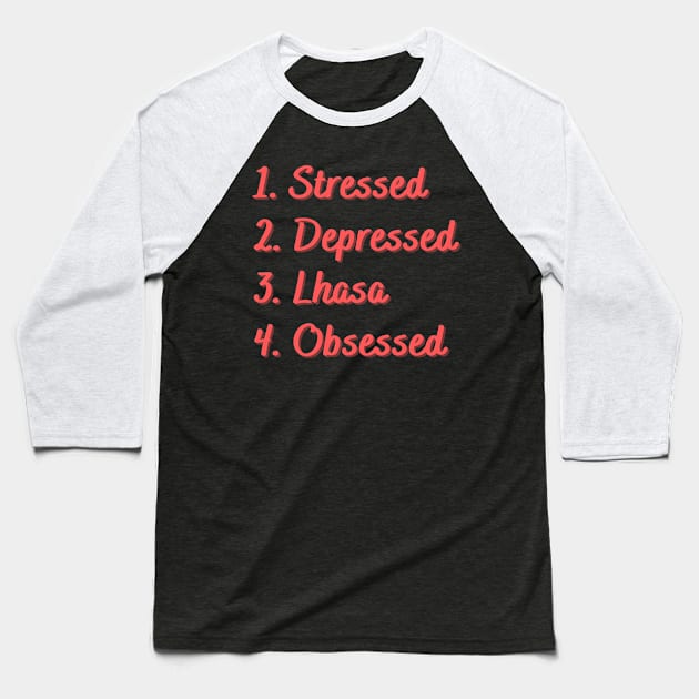 Stressed. Depressed. Lhasa. Obsessed. Baseball T-Shirt by Eat Sleep Repeat